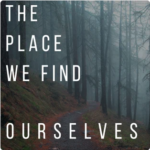 The Place We Find Ourselves Podcast